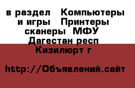  в раздел : Компьютеры и игры » Принтеры, сканеры, МФУ . Дагестан респ.,Кизилюрт г.